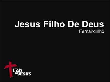 Jesus Filho De Deus Fernandinho.