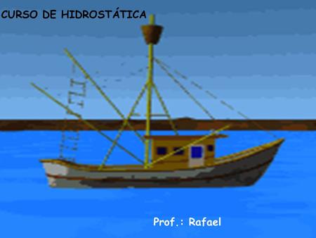 CURSO DE HIDROSTÁTICA Prof.: Rafael.
