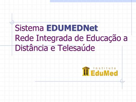 EDUMEDNet Sistema EDUMEDNet Rede Integrada de Educação a Distância e Telesaúde.