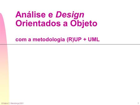 © Nabor C. Mendonça 2001 1 Análise e Design Orientados a Objeto com a metodologia (R)UP + UML.