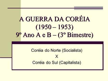 A GUERRA DA CORÉIA (1950 – 1953) 9º Ano A e B – (3º Bimestre)