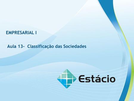 EMPRESARIAL I Aula 13- Classificação das Sociedades.
