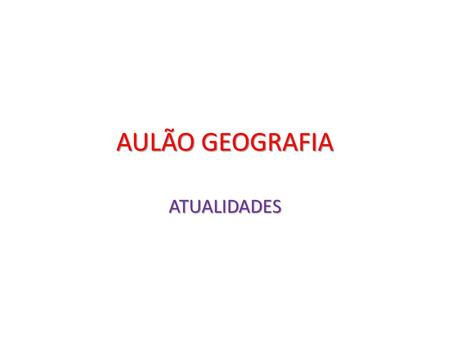 AULÃO GEOGRAFIA ATUALIDADES.