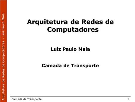 Arquitetura de Redes de Computadores – Luiz Paulo Maia Camada de Transporte1 Arquitetura de Redes de Computadores Luiz Paulo Maia Camada de Transporte.