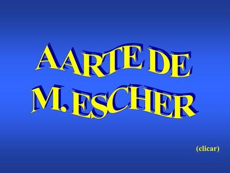 A ARTE DE M. ESCHER (clicar).