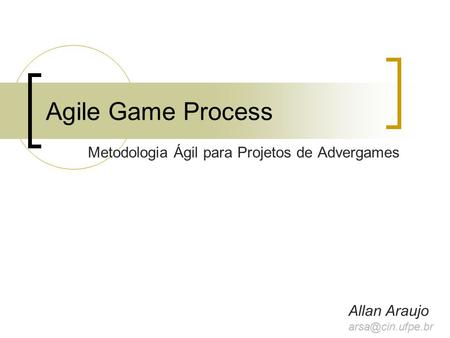 Agile Game Process Metodologia Ágil para Projetos de Advergames Allan Araujo