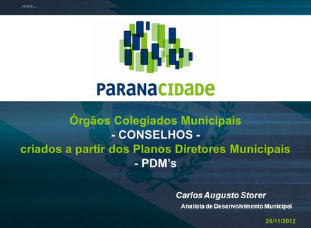 Órgãos Colegiados Municipais - CONSELHOS - criados a partir dos Planos Diretores Municipais - PDM’s Carlos Augusto Storer Analista de Desenvolvimento Municipal.