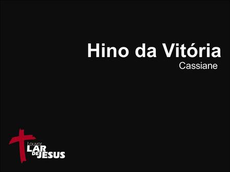 Hino da Vitória Cassiane.