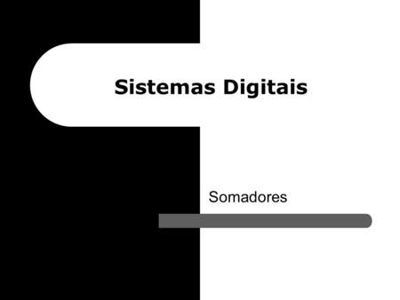 Sistemas Digitais Somadores.