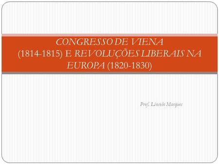CONGRESSO DE VIENA ( ) E REVOLUÇÕES LIBERAIS NA EUROPA ( )