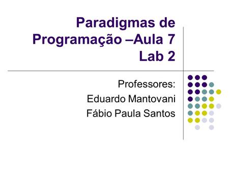 Paradigmas de Programação –Aula 7 Lab 2 Professores: Eduardo Mantovani Fábio Paula Santos.