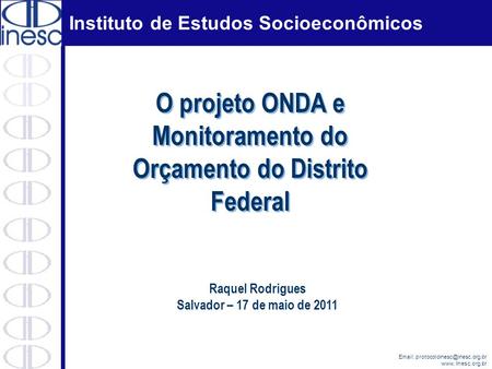 Instituto de Estudos Socioeconômicos   www. Inesc.org.br O projeto ONDA e Monitoramento do Orçamento do Distrito Federal.