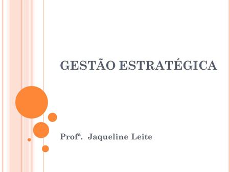 GESTÃO ESTRATÉGICA Profª. Jaqueline Leite.