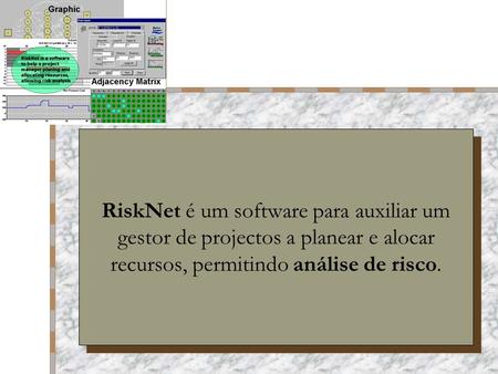 RiskNet é um software para auxiliar um gestor de projectos a planear e alocar recursos, permitindo análise de risco.