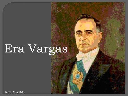 Era Vargas Prof. Osvaldo.