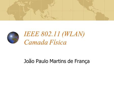 IEEE 802.11 (WLAN) Camada Física João Paulo Martins de França.