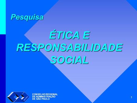 1 Pesquisa ÉTICA E RESPONSABILIDADE SOCIAL CONSELHO REGIONAL DE ADMINISTRAÇÃO DE SÃO PAULO.