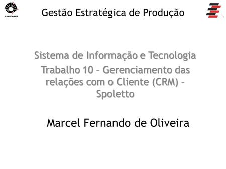 Sistema de Informação e Tecnologia Trabalho 10 – Gerenciamento das relações com o Cliente (CRM) – Spoletto Gestão Estratégica de Produção Marcel Fernando.