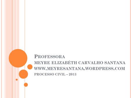 P ROFESSORA MEYRE ELIZABÉTH CARVALHO SANTANA WWW. MEYRESANTANA. WORDPRESS. COM PROCESSO CIVIL – 2013.