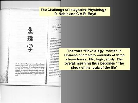 The Challenge of Integrative Physiology D. Noble and C.A.R. Boyd The word “Physiology” written in Chinese characters consists of three characterers: life,