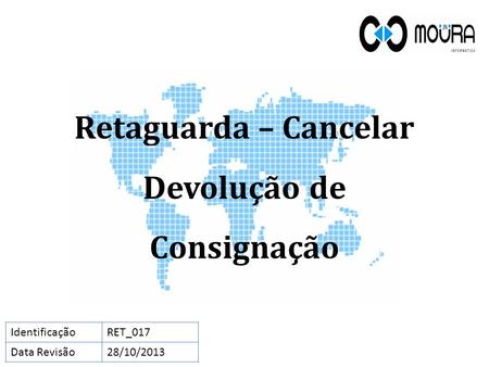 Retaguarda – Cancelar Devolução de Consignação IdentificaçãoRET_017 Data Revisão28/10/2013.