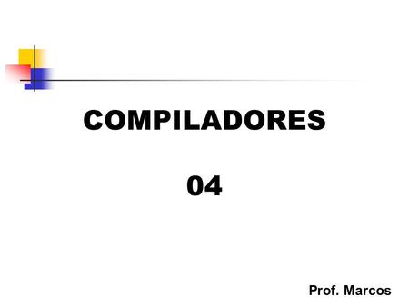 COMPILADORES 04 Prof. Marcos.