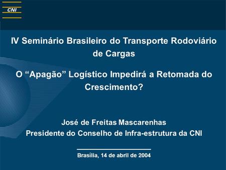 IV Seminário Brasileiro do Transporte Rodoviário de Cargas O “Apagão” Logístico Impedirá a Retomada do Crescimento? José de Freitas Mascarenhas Presidente.