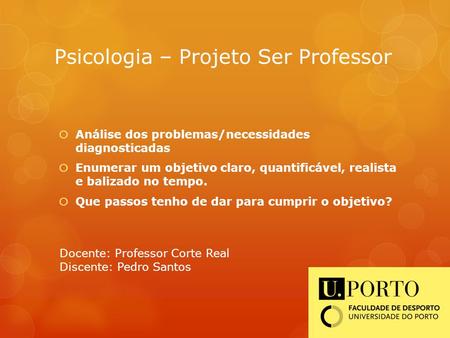 Psicologia – Projeto Ser Professor  Análise dos problemas/necessidades diagnosticadas  Enumerar um objetivo claro, quantificável, realista e balizado.