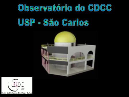 Observatório do CDCC - USP/SC. Setor de Astronomia (OBSERVATÓRIO) (Centro de Divulgação da Astronomia - CDA) Centro de Divulgação Científica e Cultural.