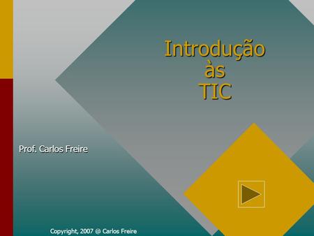 Introdução às TIC Prof. Carlos Freire Copyright, 2007 @ Carlos Freire.