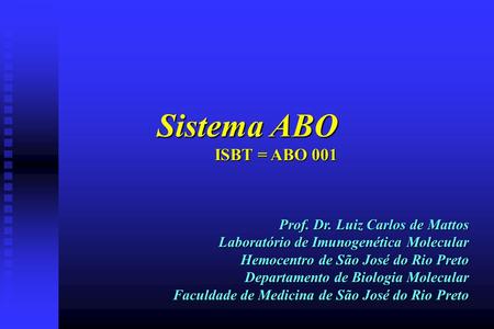 Sistema ABO ISBT = ABO 001 Prof. Dr. Luiz Carlos de Mattos