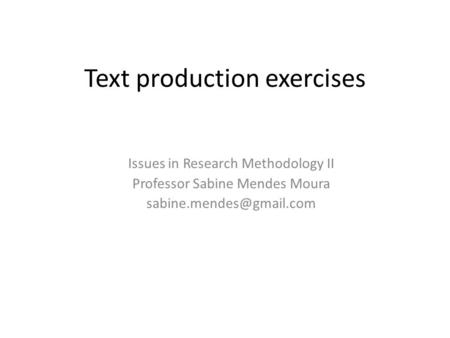 Text production exercises Issues in Research Methodology II Professor Sabine Mendes Moura