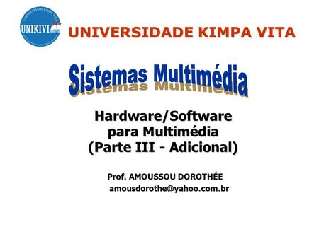 Hardware/Software para Multimédia (Parte III - Adicional) Prof. AMOUSSOU DOROTHÉE Prof. AMOUSSOU DOROTHÉE