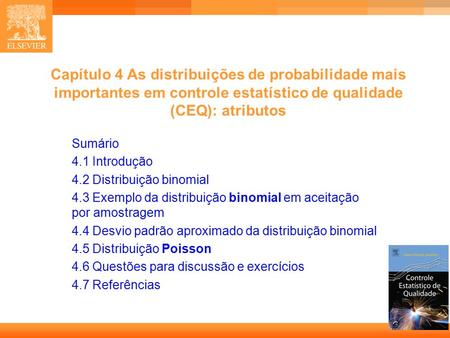 Capítulo 4 As distribuições de probabilidade mais importantes em controle estatístico de qualidade (CEQ): atributos Sumário 4.1 Introdução 4.2 Distribuição.