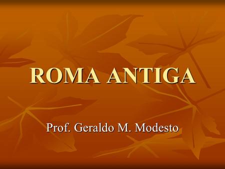 ROMA ANTIGA Prof. Geraldo M. Modesto.