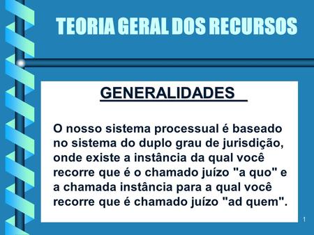 20/12/001 TEORIA GERAL DOS RECURSOS GENERALIDADES O nosso sistema processual é baseado no sistema do duplo grau de jurisdição, onde existe a instância.