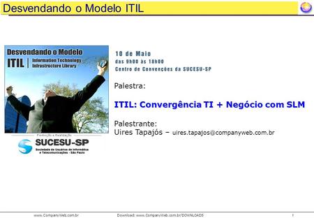 Download:  1 Palestra: ITIL: Convergência TI + Negócio com SLM Palestrante: Uires Tapajós –