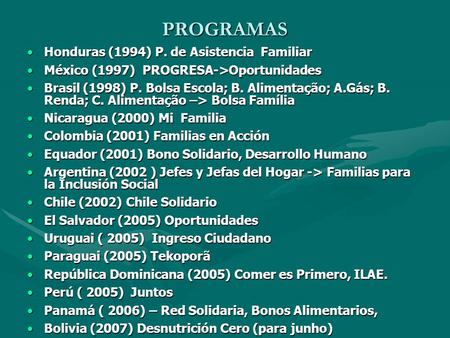 PROGRAMAS Honduras (1994) P. de Asistencia FamiliarHonduras (1994) P. de Asistencia Familiar México (1997) PROGRESA->OportunidadesMéxico (1997) PROGRESA->Oportunidades.