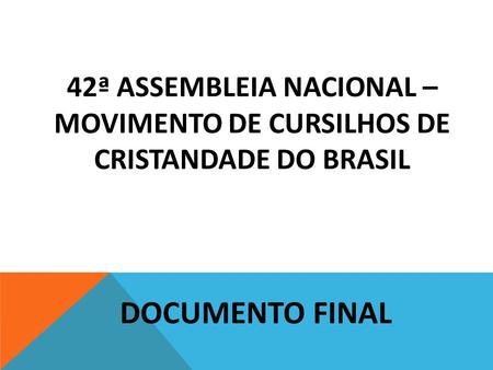 42ª ASSEMBLEIA NACIONAL – MOVIMENTO DE CURSILHOS DE CRISTANDADE DO BRASIL   DOCUMENTO FINAL.