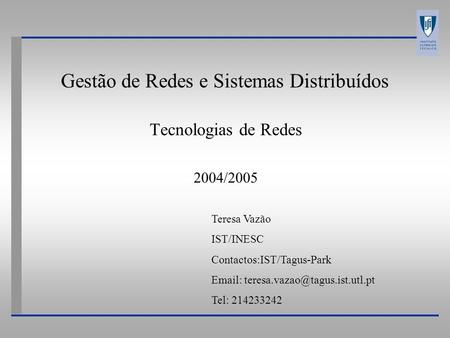 Gestão de Redes e Sistemas Distribuídos Tecnologias de Redes 2004/2005 Teresa Vazão IST/INESC Contactos:IST/Tagus-Park