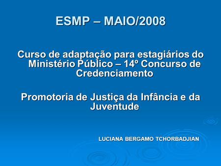 ESMP – MAIO/2008 Curso de adaptação para estagiários do Ministério Público – 14º Concurso de Credenciamento Promotoria de Justiça da Infância e da Juventude.