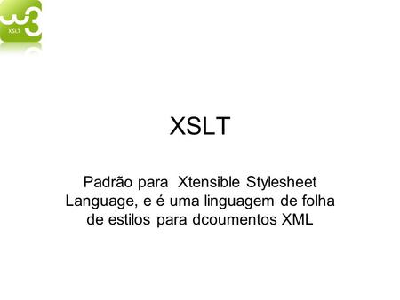 XSLT Padrão para Xtensible Stylesheet Language, e é uma linguagem de folha de estilos para dcoumentos XML.