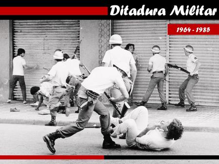 Ditadura Militar 1964 - 1985 1964 - 1985.