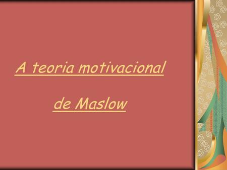 A teoria motivacional de Maslow