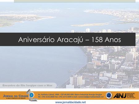 Aniversário Aracajú – 158 Anos. Aniversário Aracajú Já se tornou uma tradição na semana do aniversário de Aracaju o JORNAL DA CIDADE produzir uma edição.
