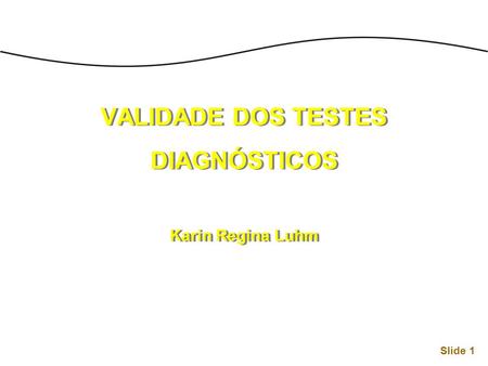 VALIDADE DOS TESTES DIAGNÓSTICOS Karin Regina Luhm