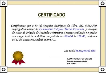 CERTIFICADO Certificamos que o Sr (a) Joaquim Rodrigues da Silva, RG. 6.862.579, empregado/morador do Condomínio Edifício Maria Fernanda, participou do.