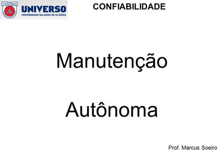 Prof. Marcus Soeiro CONFIABILIDADE Manutenção Autônoma.