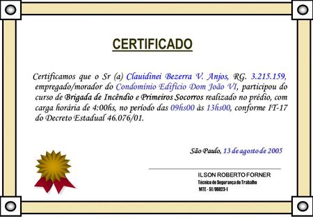 CERTIFICADO Certificamos que o Sr (a) Clauidinei Bezerra V. Anjos, RG. 3.215.159, empregado/morador do Condomínio Edifício Dom João VI, participou do curso.