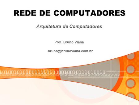 REDE DE COMPUTADORES Arquitetura de Computadores Prof. Bruno Viana